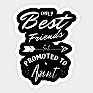 Only Best Friends Get Promoted To Aunt Sticker